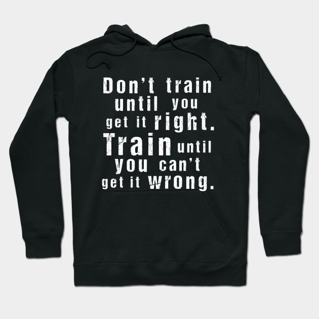 Train Until You Can't Get It Wrong – Motivational Training Quote (White)) Hoodie by illucalliart